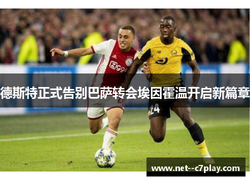 德斯特正式告别巴萨转会埃因霍温开启新篇章