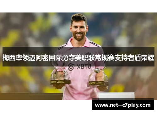 梅西率领迈阿密国际勇夺美职联常规赛支持者盾荣耀