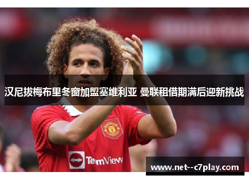 汉尼拔梅布里冬窗加盟塞维利亚 曼联租借期满后迎新挑战