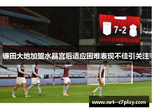 镰田大地加盟水晶宫后适应困难表现不佳引关注
